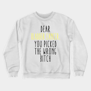 Dear Bladder Cancer You Picked The Wrong Bitch Crewneck Sweatshirt